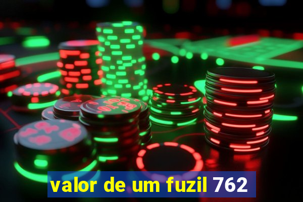 valor de um fuzil 762